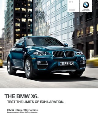 BMW X




                                         X xDrive  i     The Ultimate
                                         X xDrive  i   Driving Machine®




THE BMW X .
TEST THE LIMITS OF EXHILARATION.

BMW Efﬁ cientDynamics
Less emissions. More driving pleasure.
 