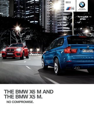 BMW X M
                   BMW X M




                                The Ultimate
                              Driving Machine®




THE BMW X M AND
THE BMW X M.
NO COMPROMISE.
 