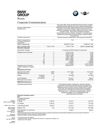 Russia
Corporate Communication
при спуске HDC, опция: система Performance Control, система
динамической регулировки жесткости амортизаторов (VDC)
В базовой комплектации: подушки безопасности для водителя и
переднего пассажира, боковые подушки безопасности для
водителя и переднего пассажира, подушки для защиты головы
спереди и сзади, трехточечные инерционные ремни
безопасности для всех сидений, спереди со стопором ремня,
преднатяжителем ремня и ограничителем натяжения ремня
безопасности
Реечное рулевое управление с электроусилителем (EPS)

Системы обеспечения
безопасности

Рулевое управление
Общее передаточное
отношение рулевого
управления
Шины спереди/сзади

:1

17,8
225/60 R17 99V

Диски спереди/ сзади
Коробка передач

0–100 км/ч
0–1000 м
80–120 км/ч

:1
:1
:1
:1
:1
:1
:1
:1
:1
:1

4,110 (4,714)
2,248 (3,143)
1,403 (2,106)
1,000 (1,667)
0,802 (1,285)
0,659 (1,000)
--- (0,839)
--- (0,667)
3.727 (3.295)
3.462 (3.077)

4,110
2,248
1,403
1,000
0,802
0,659
--- (0,839)
--- (0,667)
3.727 (3.295)
3.727 (3.077)

кг/кВт
кВт/л

Удельная масса (DIN)
Литровая мощность

на 4/5 передаче
Максимальная скорость

Диски спереди/ сзади

6-ступенчатая МКПП (опция: 8-ступенчатая
I
II
III
IV
V
VI
VII
VIII
R

Передаточное отношение
главной передачи на задней
оси
Ходовые качества

Разгон

225/60 R17 99V

7,5J x 17 LM

7,5J x 17 LM

Вид коробки передач
Передаточное отношение

17,8

15,1 (15,3)
55,1

с
с
с
км/ч

9,5 (9,8)

12,4 (12,5)
70,2
8,1 (8,1)

3)
3)

/10,3 (–)
195 (195)

3)
3)

/8,8 (–)
210 (210)

BMW EfficientDynamics
в базовой комплектации

Company
«BMW Russland Trading»
OOO
A BMW Group company
Office address
125212, Russia,
Moscow,
Leningradskoe sh,
39a, bld.1
Telephone
(007 495) 795 2900

Расход топлива в цикле
ЕС2)
С шинами в базовой
комплектации
в городе

л/100 км

5,6 (5,7)

6,2 (5,7)

за городом

л/100 км

4,6 (4,7)

5,0 (5,0)

в смешанном цикле

л/100 км

5,0 (5,1)

5,4 (5,2)

г/км

131 (133)

143 (138)

Евро-6

Евро-6

выбросы CO2
Классификация по токсичности
выбросов

Технические характеристики действительны для рынков Ассоциации европейских автопроизводителей/Важные для регистрации автомобилей
данные приведены частично только для Германии (массы).
Указанные в скобках значения действительны для АКПП.
1)

Telefax
(007 495) 795 2912
Internet
www.bmw.ru

Рекуперация энергии торможения, реечное рулевое
управление с электроусилителем, функция Auto Start Stop,
индикатор моментов переключения передач (МКПП), режим
ECO PRO, интеллектуальная облегченная конструкция,
управляемые по потребности вспомогательные агрегаты,
масляный насос с электронным управлением, главная
передача на задней оси с оптимизированными
характеристиками прогрева

2)
3)

Количество масла для замены.
Значения расхода топлива и выбросов CO2 зависят от выбранного размера шин.
Данные пока отсутствуют.

 