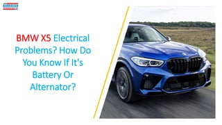 BMW X5 Electrical
Problems? How Do
You Know If It's
Battery Or
Alternator?
 
