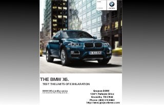 BMW X




                                                 X xDrive  i     The Ultimate
                                                 X xDrive  i   Driving Machine®




THE BMW X .
TEST THE LIMITS OF EXHILARATION.

BMW Efﬁ cientDynamics                           Grayson BMW
Less emissions. More driving pleasure.
                                             10671 Parkside Drive
                                              Knoxville, TN 37922
                                            Phone: (800) 513-9882
                                         http://www.graysonbmw.com/
 
