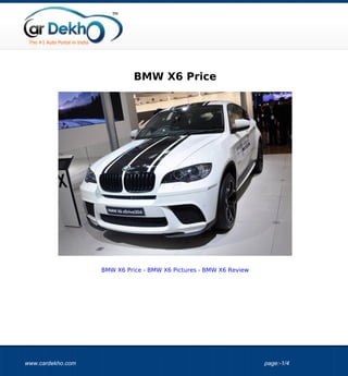 BMW X6 Price




                   BMW X6 Price - BMW X6 Pictures - BMW X6 Review




www.cardekho.com                                                    page:-1/4
 