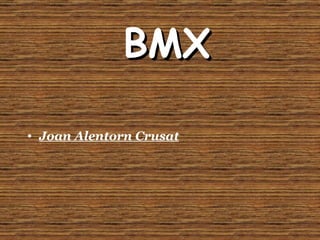 BMX ,[object Object],[object Object]
