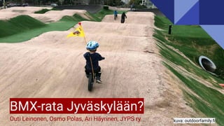BMX-rata Jyväskylään?
Outi Leinonen, Osmo Polas, Ari Häyrinen, JYPS ry kuva: outdoorfamily.ﬁ
 