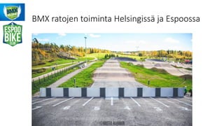 BMX ratojen toiminta Helsingissä ja Espoossa
 