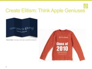 Create Elitism: Think Apple Geniuses




 Remember: Campus visit was a pivotal touchpoint




74
 