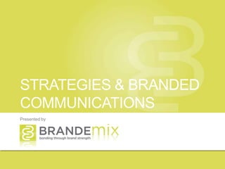STRATEGIES & BRANDED
COMMUNICATIONS
Presented by
 