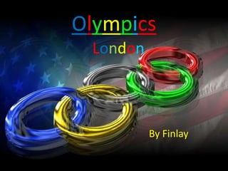 Olympics
 London



          By Finlay
 