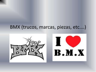 BMX (trucos, marcas, piezas, etc.…)
 