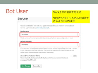 Bot User Slack人形に名前を与える
“Botさん”をチャンネルに招待で
きるようになります
 