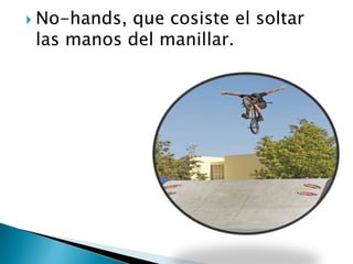  No-hands,que cosiste el soltar
 las manos del manillar.
 