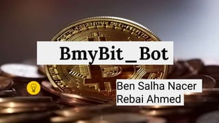 BmyBit_Bot
Ben Salha Nacer
Rebai Ahmed
 
