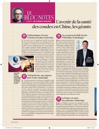 LE

BLOC-NOTES

L’avenir de la santé
des coudes en Chine, les géants
de Frédéric Simottel

20 L’informatique, l’un des
AVRIL

15 métiers les plus recherchés

U

ne petite lueur d’optimisme scintille au milieu
des très mauvais chiffres du chômage. Pôle emploi chiffre à 1,6 million les prévisions d’embauches
en 2013. Soit une progression de 0,3 % par rapport à
2012. L’agence nationale détaille également les 15 métiers les plus recherchés, parmi lesquels ﬁgurent les ingénieurs et cadres spécialisés en informatique : près de
27 000 recrutements sont à prévoir. Ces chiffres vont
certainement alimenter à nouveau le débat sur l’effet
ou non de pénurie des informaticiens en France. « Nous en manquons cruellement », clament
une dizaine de DSI rencontrés
ces jours-ci. Plusieurs d’entre eux
vantent d’ailleurs le recours de
plus en plus massif à l’embauche
de jeunes talents issus du Maroc,
de Tunisie et de Côte d’Ivoire,
« compétents et motivés ».
Selon Pôle
emploi,
le secteur
informatique AVRIL
devrait offrir
e syndicat patronal des éditeurs de logiciels et des
27 000 postes environ
entreprises de services du numérique (ESN, ex-SSII)
en 2013.
Syntec numérique, associé au Syndicat national de l’in-

23 Télémédecine, une urgence

L

pour Syntec numérique

dustrie des technologies médicales (Snitem), publie un
livre blanc intitulé Filière télémédecine : le temps de
l’action. Cela fait un moment que Syntec numérique
ainsi que d’autres organismes, tel l’Institut Montaigne,
défendent ce domaine d’excellence numérique pour la
France. Mais les résistances sont fortes, notamment au
niveau administratif, pour ce qui concerne les actes remboursés par l’Assurance maladie, par exemple. Du coup,
malgré un cadre juridique clairement déﬁni et le succès
de nombreuses expérimentations locales, la télémédecine peine à trouver son modèle économique. Les deux
syndicats passent donc à la vitesse supérieure et avancent plusieurs pistes. Comme la création d’un guichet
unique à l’adresse des porteurs de projets, associant acteurs publics et privés. Il faciliterait la coconstruction,
permettrait d’imaginer de nouveaux modes de ﬁnancement, et soutiendrait la réorganisation des soins exigée
par la télémédecine.

23 Un ex-patron de Bull à la tête
AVRIL

d’Oberthur Technologies

P

our le nouveau directeur général du numéro deux mondial de la carte à puce, Oberthur
Technologies (6 000 salariés), le
contrat est clair. Didier Lamouche a pour mission de doubler
le chiffre d’affaires et, pour atteindre l’objectif ﬁxé à 1,8 milliard d’euros d’ici à 2016, il reprend une recette qui lui avait
Didier
réussi lors de sa présidence chez
Lamouche,
Bull (2005-2010) : développer la
nouveau DG
partie logiciels et services. Il end’Oberthur.
tend la faire passer de 28 à 40 %
du chiffre d’affaires total, a-t-il
afﬁrmé aux Echos. Il mise en parallèle sur l’explosion attendue de la 4G et des technologies sans contact NFC. Un vrai déﬁ technique, marketing
et commercial. Intéressant aussi pour le nouveau dirigeant, puisque Oberthur Technologies fait l’objet d’un
montage actionnarial sous forme de LBO (acquisition
avec effet de levier). Cet ingénieur centralien, docteur
en technologie des semi-conducteurs, n’est pas en territoire inconnu. Oberthur Technologies est en effet à la fois
client et fournisseur de STMicroelectronics, co-maison
mère de ST-Ericsson, société qu’il dirigeait depuis 2010.
Cette nomination intervient dans un climat particulier. La
Commission européenne soupçonne, sans citer de nom,
des ententes commerciales au sein d’une sorte de cartel
européen de la carte à puce. Bruxelles brandit la menace
d’amendes, mais cela risque de se négocier derrière les
portes capitonnées de cabinets d’avocats.

25 La France est aussi
AVRIL

D

une puissance numérique

ans la délégation française accompagnant le président de la République en Chine, coincés entre les
plus grands groupes français et de nombreux spécialistes de l’agro-alimentaire, ﬁguraient quatre acteurs du numérique : Altavia (marketing digital), Mobigis (système
d’information géographique), Viadeo (réseau social)
et Micropole (business intelligence). Christian Poyau,
PDG et fondateur de Micropole, est rentré plutôt satis-

12. 01 BUSINESS

01B_2167_012_013_Bloc-notes.indd 12

02/05/13 16:39

e
d

 