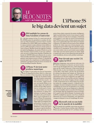 LE

BLOC-NOTES

L’iPhone 5S
le big data devient un sujet

de Frédéric Simottel

11 IBM multiple les cursus de

SEPT.

Data Scientists à l’université

L

e big data manque de bras. Il y aurait ainsi plus de
150 000 postes de spécialistes en analyse de données (ou Data Scientists) à pourvoir dans le monde,
4,4 millions d’ici à 2015 ! IBM a pris le problème à brasle-corps en mettant en place plusieurs cursus dédiés auprès de 1 000 universités à travers le monde (mais aucune en France). Big Blue fournit des logiciels d’analyse,
du matériel pédagogique, des projets d’étude de cas, des
Data Scientists experts invités en tant que conférenciers, un accès à sa plate-forme big data et distribue des
bourses de 100 000 dollars pour plusieurs de ces cursus.
Neuf nouvelles universités viennent de rejoindre le programme, mais toujours aucune en France. Le big data fait
pourtant appel à des compétences en mathématiques et
statistiques qui ﬁgurent parmi les forces reconnues de
l’école scientiﬁque française. Mystère.

13 L’iPhone 5S devient notre

SEPT.

N

Phil Schiller,
le viceprésident
marketing
d’Apple.

prothèse numérique

on, Apple n’a pas perdu son sens de l’innovation
avec la disparition de Steve Jobs il y a deux ans.
Bien au contraire, la ﬁrme à la pomme s’est remise dans
le sillon de son illustre fondateur. Pour la partie commerciale
tout d’abord. Avec ses prix – un
brin excessifs –, Apple renoue
avec son marché élitiste et ses
marges dignes des meilleures
maisons de luxe. Mais l’innovation ne s’arrête pas là. Certes,
on s’émerveillera sur l’écran
plus lumineux, le capteur biométrique, la caméra et l’appareil photo plus performants.
Mais c’est en soulevant le capot, de l’iPhone 5S notamment,
que l’on perçoit à nouveau la
magie Apple. En intégrant deux
processeurs, l’un pour s’occuper des tâches intrinsèques au
téléphone, l’autre pour gérer
les capteurs (géolocalisation,
podomètre, gyroscope, etc.) et

autres futurs objets connectés (la montre intelligente),
Apple se projette dans l’avenir et nous rejoue le couplet
iTunes. Comme il l’a fait avec la musique, l’Américain
nous prépare à vivre dans un nouvel environnement
dont l’iPhone sera le centre.A peine serons-nous rentré
chez nous et géolocalisé dans notre hall que la lumière
s’allumera et la chaîne hi-ﬁ nous jouera notre mélodie
préférée. Au volant, nous nous verrons proposer automatiquement par le GPS le trajet de la dernière adresse
consultée sur le smartphone. Il nous mettra en contact
avec notre rendez-vous en cas de retard, saura modiﬁer
notre trajet, que nous soyons à pied ou en voiture.Apple
a compris que nous ne nous séparerions plus jamais de
notre smartphone, devenu notre prothèse numérique.

16 Pour devenir une société 2.0,

SEPT.

P

copiez la SNCF

endant longtemps, nous avons pu croire que si la
SNCF investissait sur Internet, au travers notamment de son site Voyages-Sncf.com, c’était uniquement
parce qu’elle voulait vendre par ce biais encore plus de
billets de train. Le site s’est ensuite mis à commercialiser des offres « train+hôtel », puis des vols, des locations
de voitures, des séjours tout compris, etc. Devenue un
ﬂeuron de l’e-commerce européen, la SNCF s’appuie
aujourd’hui sur le Net pour augmenter son chiffre d’affaires global, même si ses nouvelles activités l’éloignent
quelque peu de son métier d’origine. Dernier exemple
en date, le lancement avec la ville de Paris d’un incubateur autour du « voyageur connecté ». L’objectif est d’accompagner de jeunes entreprises innovantes. Un appel à
candidatures est ouvert du 16 septembre au 31 octobre
pour identiﬁer les start up qui intégreront ce dispositif.
Elles seront installées dans la nouvelle ZAC Boucicaut
qui développe déjà des programmes autour du design,
de l’e-santé et de la ville de demain. Ces derniers mois,
la SNCF a multiplié les concours. L’un d’eux a d’ailleurs
débouché sur le service Tranquilien, une application
voyageurs indiquant le taux de remplissage des rames.

24 Microsoft croit en son étoile
SEPT.

S

sur le marché de la mobilité

ur le marché de la mobilité, nous avons une place à
prendre. L’institut Kantar attribue déjà à Windows
Phone une part de marché de 11 % en France. Et nous

12. 01 BUSINESS

01B_2174_012_013_Bloc-note.indd 12

26/09/13 16:16

i
d

 