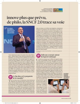innove plus que prévu,
de philo, la SNCF 2.0 trace sa voie
Sur le départ,
Steve Ballmer a
déploré de ne pas
avoir vu surgir la
vague du mobile.

dans ces bases se révèlent mal adaptées, notamment
lorsque les questions sont mal posées et qu’elles reposent sur des données massives, hétérogènes et incertaines. De ce point de vue, il convient ainsi de différencier la problématique du big data de celle de
l’intelligence économique et de la business intelligence.
Il faut également distinguer les méthodes qui permettent de mettre en évidence des corrélations lors de
croisement de données. « L’erreur la plus fréquemment
commise consiste à croire qu’une corrélation est une
relation de causalité. Or comprendre à partir d’un ensemble de corrélations les relations de causalité reste
un problème largement ouvert, et qui le restera encore
pendant très longtemps », explique Michel Cosnard,
président-directeur général de l’Inria, qui y voit là le
graal du Data Analyst.
(*) Clin d’œil à la citation de Jean Baudrillard : « Le hasard est le purgatoire de
la causalité ».

visons clairement la place de numéro deux dans l’Hexagone », afﬁrme Alain Crozier, directeur général de Microsoft France, en ouverture de la conférence de rentrée de
la ﬁrme américaine. Une semaine après les regrets exprimés par Steve Ballmer, alors qu’il s’apprête à quitter
son poste de PDG, de ne pas avoir vu surgir la vague du
mobile, Microsoft afﬁche de solides ambitions dans le
domaine. Dopé par les difﬁcultés de Blackberry, l’Américain espère faire tomber dans son escarcelle quelques
entreprises clientes jusqu’alors restées ﬁdèles au Canadien RIM. Une ambition pas si démesurée si l’on tient
compte des progrès effectués par l’interface en « tuiles »
du nouveau Windows. Premiers vrais résultats au printemps prochain.

le
25 Le big data est(*) purgatoire
SEPT.

T

de la causalité

ous les deux mois, 01 Business réunit plusieurs
dirigeants de grands groupes français pour débattre sur des thèmes liés au rôle du numérique dans
les entreprises. Cette semaine, le big data était à l’honneur. Une fois les premières déﬁnitions techniques
assimilées par ces PDG, des questions d’ordre plus
sémantique, organisationnel, voire philosophique, sont
apparues. Les plus pointus parmi les spécialistes présents autour de la table ont admis que les méthodes
traditionnelles des bases de données et de la recherche

26 Enﬁn une synergie autour
SEPT.

du logiciel embarqué

C

ela fait un moment que la ﬁlière du logiciel embarqué a été identiﬁée comme une pépite technologique potentielle pour notre pays. Problème, les acteurs,
aussi talentueux et reconnus soient-ils, agissent chacun
dans son coin, sur des marchés de niche. Il aura fallu
attendre que le gouvernement en fasse l’une de ses
34 priorités industrielles pour qu’ils ôtent leurs œillères,
s’unissent et lancent l’association Embedded France.
Parmi les membres fondateurs, ﬁgurent les pôles de compétitivité Images & Réseaux, Minalogic et Systematic, le
syndicat professionnel Syntec numérique et les associations Aerospace Valley et Cap’Tronic. Embedded France
se donne, entre autres, pour objectifs de promouvoir le
marché de l’embarqué tant en France qu’à l’international, de formuler des
pro positions auprès
des pouvoirs publics et
d’ouvrir l’écosystème
embarqué « traditionnel » aux nouvelles
technologies et à leurs
acteurs. Ses missions
seront détaillées aux
Assises de l’embarqué,
le 28 octobre prochain.

Les acteurs
du logiciel
embarqué
ont fondé leur
association.

GETTY/AFP - EPA/MAXPPP - AIR FRANCE

S
t

RETROUVEZ 01 BUSINESS
EN RADIO ET TÉLÉVISION TOUS
LES SAMEDIS À 20 HEURES ET
TOUS LES DIMANCHES À 17 HEURES

WWW.01 BUSINESS.COM .13

01B_2174_012_013_Bloc-note.indd 13

26/09/13 16:16

 
