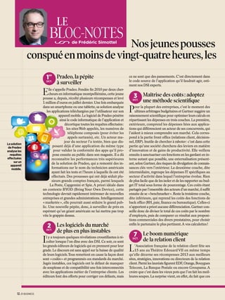 Le

bloc-Notes

Nos jeunes pousses
conspué en moins de vingt-quatre heures, les
de Frédéric Simottel

1

er

oct.

Pradeo, la pépite
à surveiller

E

La solution
de Pradeo
analyse les
requêtes
effectuées
sur un
appareil
mobile.

lle s’appelle Pradeo. Fondée fin 2010 par deux cher­
cheurs en informatique montpelliérains, cette jeune
pousse a, depuis, récolté plusieurs récompenses et levé
1 million d’euros en juillet dernier. Une fois embarquée
dans un smartphone ou une tablette, sa solution analyse
les applications téléchargées par l’utilisateur sur son
appareil mobile. Le logiciel de Pradeo pénètre
ainsi le code informatique de l’application et
décortique toutes les requêtes effectuées :
les sites Web appelés, les numéros de
télé­ hone composés (pour éviter les
p
appels surtaxés), etc. Un acteur ma­
jeur du secteur l’a testée, bien que dis­
posant déjà d’une application du même type
pour valider la conformité des apps qu’il pro­
pose ensuite au public dans son magasin. Il a dû
reconnaître les performances très supérieures
de la solution de Pradeo, qui a remonté des in­
formations sur le nom du technicien américain
ayant fait les tests et l’heure à laquelle ils ont été
effectués. Des prouesses qui ont déjà séduit plu­
sieurs grands comptes français, parmi lesquels
La Poste, Capgemini et Spie. A priori idéale dans
un ­ ontexte BYOD (Bring Your Own Device), cette
c
technologie devrait rapidement intéresser de nouvelles
entreprises et grandes administrations. Intelligemment
« marketée », elle pourrait aussi séduire le grand pub­
lic. Une nouvelle pépite, donc, à surveiller de près en
espérant qu’un géant américain ne lui mettra pas trop
vite le grappin dessus.

2 Les logiciels du marché

oct.

I

de plus en plus instables

l y a toujours quelques révélations croustillantes à ré­
colter lorsque l’on dîne avec des DSI. Ce soir, ce sont
les grands éditeurs de logiciels qui en prennent pour leur
grade. Le discours est sans appel sur la baisse de qualité
de leurs logiciels. Tous remettent en cause la façon dont
sont « codés » et programmés ces standards du marché.
Jugés instables, ces logiciels ont le défaut de manquer
de souplesse et de compatibilité une fois interconnectés
avec les applications métier de l’entreprise cliente. Les
éditeurs font des efforts pour corriger ces défauts, mais

12. 01 business

ce ne sont que des pansements. C’est directement dans
le code source de l’application qu’il faudrait agir, esti­
ment nos DSI experts.

3 Maîtrise des coûts : adoptez

oct.

P

une méthode scientifique

our la plupart des entreprises, c’est le moment des
ul­ imes arbitrages budgétaires et Gartner suggère un
t
raisonnement scientifique pour optimiser leurs ­ alculs en
c
répartissant les dépenses en trois couches. La première,
extérieure, comprend les dépenses liées aux appli­ a­
c
tions qui différencient un acteur de ses ­ oncur­ ents, qui
c
r
l’aident à mieux comprendre son marché. Cela cor­ es­
r
pond à la partie front office (relations client, décision­
nel, ERP). Inutile de chercher à raboter : c’est dans cette
partie qu’une société cherchera des leviers en matière
d’innovation et de gains de productivité. Elle veil­era
l
ensuite à sanctua­ iser ces fonctions en les gardant en in­
r
terne autant que possible, une externalisation présent­
ant, selon Gartner, des risques de divulgation de connais­
sances clés vers l’extérieur. La deuxième couche, dite
intermédiaire, regroupe les dépenses IT spécifiques au
secteur d’activité dans lequel l’entreprise évolue. Rien
de plus facile que de les isoler et de les rapporter au bud­
get IT total sous forme de pourcentage. Ces coûts étant
partagés par l’ensemble des acteurs d’un marché, il suffit
ensuite de se « benchmarker ». Reste la troisième couche,
dite inférieure, qui reprend les coûts des fonctions de
back office (RH, paie, finance ou bureautique). Celles-ci
n’apportent a priori aucune différenciation. Gartner con­
seille donc de diviser le total de ces coûts par le nombre
d’employés, puis de comparer ce résultat aux proposi­
tions commerciales des divers prestataires, pour choisir
enfin le partenaire le plus pertinent.A vos calculettes !

7 Le boom numérique

oct.

L

de la relation client

’Association française de la relation client fête ses
15 ans au Théâtre Edouard VII en même temps
qu’elle décerne ses récompenses 2013 aux meilleurs
sites, stratégies, innovations ou directeurs de la relation
client. Parmi les lauréats figurent EDF, Orange, Bouygues
Telecom, La Banque Postale ou encore Groupama. A
croire que c’est dans les vieux pots que l’on fait les meil­
leures soupes. La surprise vient, en effet, du fait que ces

 