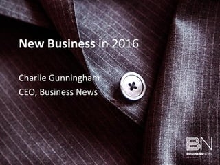 Charlie Gunningham
CEO, Business News
New Business in 2016
 