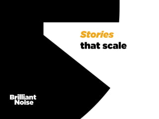Stories
that scale
 