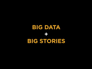 BIG DATA
     +
BIG STORIES
 