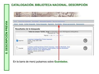 0.
DESCRIPCIÓN
PREVIA
CATALOGACIÓN. BIBLIOTECA NACIONAL. DESCRIPCIÓN
En la barra de menú pulsamos sobre Guardados.
 