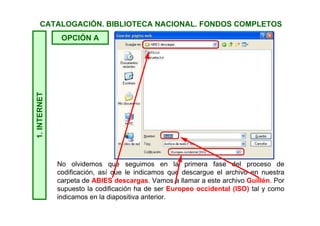 1.INTERNETCATALOGACIÓN. BIBLIOTECA NACIONAL. FONDOS COMPLETOS
El estándar Unicode se ha generalizado en los últimos años.
ABIES no entiende ese estándar. Por ello debemos elegir Europeo
occidental (ISO).
OPCIÓN A
 
