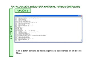 1.INTERNETCATALOGACIÓN. BIBLIOTECA NACIONAL. FONDOS COMPLETOS
OPCIÓN B
En Inicio vamos a
Todos los programas
y abrimos el Bloc de
Notas.
 