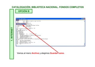 1.INTERNETCATALOGACIÓN. BIBLIOTECA NACIONAL. FONDOS COMPLETOS
OPCIÓN B
Con el botón derecho del ratón pegamos lo seleccionado en el Bloc de
Notas.
 