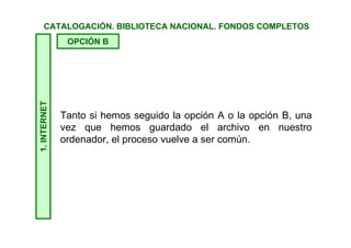 1.INTERNETCATALOGACIÓN. BIBLIOTECA NACIONAL. FONDOS COMPLETOS
OPCIÓN B
Normalmente nos realizará una advertencia, pues estamos cambiando la
codificación. Pulsamos en Aceptar.
ANSI es American National Standards Institute que es responsable del
American Standard Code for Information Interchange — Código Estándar
Estadounidense para el Intercambio de Información: ASCII.
 