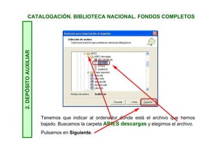 CATALOGACIÓN. BIBLIOTECA NACIONAL. FONDOS COMPLETOS2.DEPÓSITOAUXILIAR
Elegimos la primera opción y pulsamos en Siguiente.
 