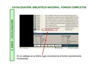 CATALOGACIÓN. BIBLIOTECA NACIONAL. FONDOS COMPLETOS3.ABIES–CATALOGACIÓN
Datos del ejemplar
Tercera pestaña
Ficha del ejemplar
En verde está marcada la información obligatoria: Tipo de ejemplar.
En azul la información que es aconsejable cubrir: Número de registro,
Ubicación, Procedencia, Moneda e ISBN.
En rojo está la información que debemos revisar, pues puede ser que
queramos simplificarla o cambiarla: Signatura.
 