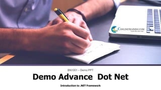 Introduction to .NET Framework
BN1001 – Demo PPT
Demo Advance Dot Net
 