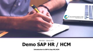 Introduction to ERP & Sap HR/HCM
BN1002 – Demo PPT
Demo SAP HR / HCM
 