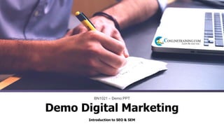 Introduction to SEO & SEM
BN1021 – Demo PPT
Demo Digital Marketing
 