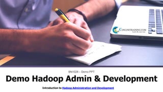 Introduction to Hadoop Administration and Development
BN1028 – Demo PPT
Demo Hadoop Admin & Development
 