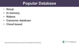 http://www.conlinetraining.com/courses/oracle-database-online-training/
Popular Database
• Nosql
• In memory
• Rdbms
• Columnar database
• Cloud based
 