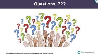 http://www.conlinetraining.com/courses/pega-elearning-Online-training/
Questions ???
 