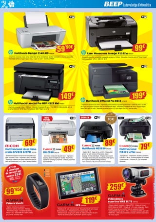 Multifunció OfficeJet Pro 8615 HP6570 
- Impressora d’injecció de tinta - Impressió de documents en qualitat professional - Estalvi de fins a un 50% 
en el cost per pàgina comparat amb les impressores làser - Velocitats d’impressió de fins a 19 ppm negre i 
fins a 14,5 ppm en color - Velocitat de copiat de fins a 13 cpm negre i fins a 11 cpm en color 
Multifunció Deskjet 2540 AIO HP6049 
59’90€ 
- Imprimeix, escaneja, còpia sense cables des del teu smartphone, tauleta i ordinador a un preu assequible 
- Velocitats de fins a 7 ppm negre i fins a 4 ppm en color - Cartutxos HP301 
Làser Monocroma LaserJet P1102w HP5547 
- Impressió sense fils, compartida i assequible, a casa o a l’oficina - Connecteu i imprimiu amb HP Smart Install 
- Impressora làser - ePrint - USB 2.0 - Wi-Fi 
Multifunció LaserJet Pro MFP M125 NW HP6261 
- Imprimeix, escaneja i còpia - B/N làser - Velocitat d’impressió 20 ppm - Port USB 2.0 d’alta velocitat, port de 
xarxa Fast Ethernet 10/100 Base-TX incorporat i 802.11b/g/n sense fils 
199€ 
69€ 
Multifuncional Làser Mono-croma 
SP203S 22PPM RIC152 
- Multifuncional làser monocrom de velocitat de 22 
ppm - Escàner a color - Imprimeix, còpia i escaneja 
- Renova la qualitat de les teves impressions amb el 
canvi del consumible 2 en 1, tòner i tambor inclosos 
99€ 
149€ 
DÚPLEX FAX 
79€ Multifunció MG5650 CA2630 
Multifuncional 
- Dúplex i Wi-Fi - Equip tot en un Wi-Fi d’alta qualitat 
MX475 w/fax CA2540 
per a la llar amb funcions d’impressió, còpia i 
escaneig - 5 tintes individuals - Prepara’t per imprimir 
- Equip 4 en 1 - Impressora, escàner, copiadora 
i escanejar sense esforç des de dispositius intel·ligents 
i FAX/ADF - Wi-Fi - AirPrint preparat per tauletes 
amb l’aplicació PIXMA Printing Solutions 
i Smartphones - Cartutxos XL d’alt rendiment 
*Veure condicions a: http://www.canon.es/winter-cashback/ 
opcionals 
89€ 
NOU 
MODEL 
49€ 
MG 2950 CA2616 
- Imprimeix directament des del núvol - Impressió i 
escaneig des de smartphone i tauleta - AutoPower, 
s’encén en començar a imprimir - Tintes XL opcionals 
d’alt rendiment 
Polsera Vivofit 
- Vigileu el vostre son, passos, 
distància i calories cremades - Rellotge 
- Resistent a l’aigua - Durada de la bateria 
més d’1 any - Disponible en 5 colors: negre, 
gris, morat, turquesa i blau 
GPS GAR104 
- Pantalla de 5” amb orientació dual - Dispositiu Nüvi® amb mapes 
del Sud d’Europa - Actualitzacions de mapes de per vida 
- Indicacions per veu gir a gir, alertes de radars, indicador de carril 
- Alertes de zones escolars, ecoRoute™, Garmin Express 
Videocàmera 
esportiva VIRB ELITE GAR103 
- Disseny robust i resistent a l’aigua (IPX7) - Vídeos en format 
FullHD i fotos de 16 MP - Pantalla de 1,4” a color integrada - Menú 
complet i visual per a un control total en qualsevol moment 
- Compatibilitat amb sensors ANT+ - Incorpora micròfon, port USB 
i HDMI Mini - GPS d’alta sensibilitat, brúixola i altímetre baromètric 
- No inclou suport 
119€ 
259€ 
KIT de 
3 corretges 
de recanvi per 
només 25€! 
GAR101 
GAR102 
GRANS 
PETITES 
99’95€ 
* 
GAR96 
GAR97 
GAR98 
GAR99 
GAR100 
 