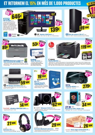 Maxify MB2050 CA2629
- Multifuncional 4 en 1: impressió, còpia, escaneig i fax - Primera impressió ràpida, 11 pàgines en color per minut i 16 pàgines en blanc i
negre per minut - Impressió i escanejat Wi-Fi des de PC, smartphones, tauletes i serveis al núvol - Alimentador automàtic de documents
integrat de 50 fulls i cassette de paper de 250 fulls - Volum mensual recomanat de 200-1.000 pàgines - Imprimeix fins a 1.200 pàgines en
blanc i negre i 900 en color amb dipòsits de tinta XL reemplaçables individualment
Internet Security
multidispositiu PS157
- Protegeix la teva família i la teva identitat
contra els perills d’Internet - Multidispositiu
(Windows i Android) - 1 usuari
Projector MS504 BENQ654
- Projector SVGA - 3.000 lúmens
Veure condicions de la
garantia a www.canon.es
LLICÈNCIES IL·LIMITADES
19’95€
59’90€
21’99€
14’50€
89€
53€
29’99€
26’99€
34’90€
94’90€
119’90€
ETRETORNEM
2’99€
ETRETORNEM
3’30€
ETRETORNEM
8’99€
ETRETORNEM
13’35€
ETRETORNEM
5’24€
279€
ETRETORNEM
41’85€
TAY i3-4160 BEE23194
- Processador Intel® Core™ i3-4160 a
3.60 GHz - Placa base Gigabyte amb
tecnologia USB 3.0 i xipset Intel® H97
- Windows 8.1 - 4 GB RAM DDR3 Kingston
HyperX Fury - Disc dur de 500 GB S-ATA
- Intel® HD Graphics 4.400 - Gravadora
DVD Dual Doble Capa - Lector de targetes de
memòria - Sortida VGA, DVI i HDMI - Teclat i
ratolí Logitech - 2 anys de garantia
Monitor 24M37H-B LG1305
- 23,5” - Resolució 1.920 x 1.080 - VGA - HDMI - 5 ms - Dual Smart Solution
Disc dur extern 3 TB 3,5” WD600
- HDD de 3 TB - USB 3.0 - Velocitat de transferència de dades: 5.000 Mbps
646€
119’90€ - =
Auriculars H3 ENER363
- Auriculars amb reproductor MP3/WMA - Ràdio FM
HP Deskjet 2543 All in one HP6998
- Impressora multifunció - Raig de tinta - Fins a 4,5 ppm copiant i 20 ppm
imprimint - Wi-Fi (n) - USB 2.0
Impressora a doble cara
làser monocrom HL-L2300D BRT962
- Velocitat de fins a 26 ppm - Resolució de fins a 2.400 x 600 ppp - Safata de
paper de 250 fulls - Amb el dúplex podràs imprimir a doble cara i estalviar fins
a la meitat de paper
Tòner TN-2310 BRT995
- Tòner negre - Vàlid per a models:
HLL2300D/2340DW/2360DN/2365DW,
DCPL2500D/2520DW/2540DN i
MFCL2700DW/2720DW/2740DW
Auriculars Bluetooth amb micro
- Auriculars Bluetooth 4.0 amb sistema plegat - Respon a les teves trucades i
controla la reproducció de música amb un sol clic
Reproductor MP4 / Ràdio 4 GB
- MP4 Clip&Go - 4 GB - 1.8” LCD TFT - FM - Mini USB - 10 hores d’autonomia
SPC1
SPC2
ENER441
ENER451
Altaveus Z-523 2.1 LOG659
- Descobreixi l’art d’escoltar - Altaveus amb so de 360 graus que ajuden a projectar
l’àudio uniformement en totes direccions
UltraMicro SDHC/SDXC UHS-I SAN629
- Targeta MicroSDHC classe 10 - 32 GB
62’99€
ETRETORNEM
9’45€
ETRETORNEM
2’18€
Addicional a la promoció de BEEP si
et registres a www.canon.es
ETRETORNEM
4’05€
Tòner negre reciclat Q2612A IN299
- Reciclat HP LaserJet 1012/15/18/20/22 - Fins a 2.000 pàgines
ETRETORNEM
7’95€
89’99€
3 TB
ETRETORNEM
13’50€
ETRETORNEM
4’50€
23,5”
(59,7 cm)
139€
ETRETORNEM
20’85€
ETRETORNEM
96’90€
CASHBACK CANON
ETRETORNEM
17’99€
32 GB 4 GB
ET RETORNEM EL 15% EN MÉS DE 1.000 PRODUCTES ET RETOR
EN MÉS DE 1.0
del 2 a l
 