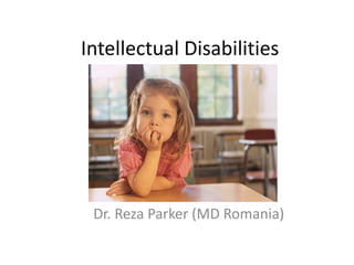 Intellectual Disabilities
Dr. Reza Parker (MD Romania)
 