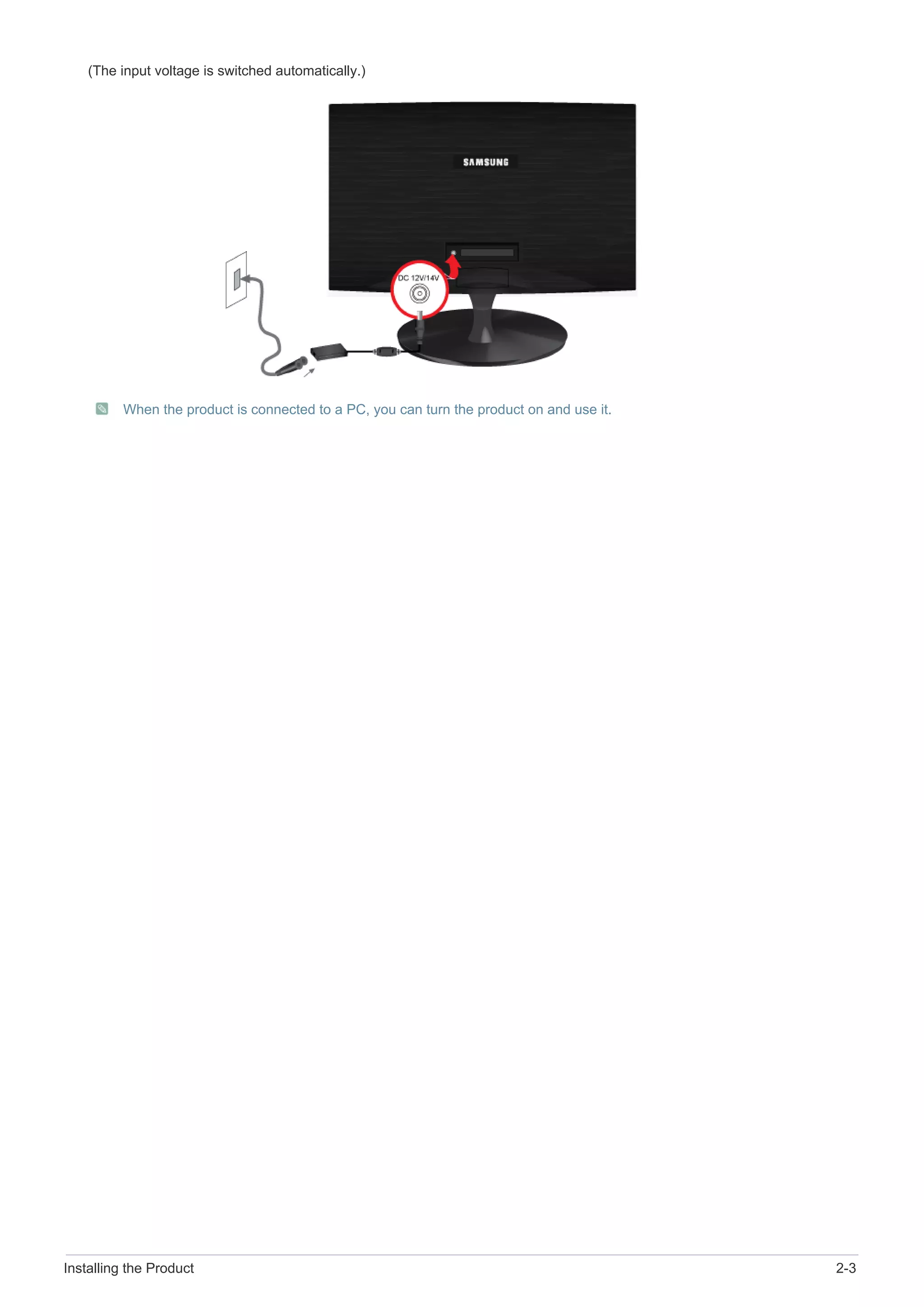 Installing the Product 2-3
(The input voltage is switched automatically.)
When the product is connected to a PC, you can turn the product on and use it.
 