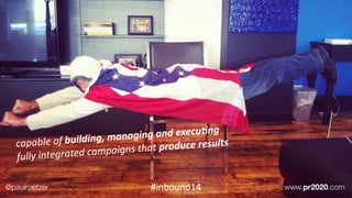 capable	
  of	
  building,	
  managing	
  and	
  execu/ng	
  
fully	
  integrated	
  campaigns	
  that	
  produce	
  results
@paulroetzer www.pr2020.com#inbound14
 