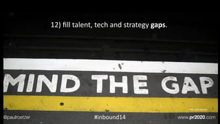 image:	
  Xurxo	
  Marcnez
12)	
  ﬁll	
  talent,	
  tech	
  and	
  strategy	
  gaps.
@paulroetzer www.pr2020.com#inbound14
 