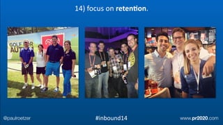14)	
  focus	
  on	
  reten;on.
@paulroetzer www.pr2020.com#inbound14
 