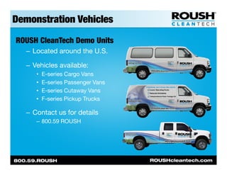 Demonstration Vehicles
ROUSH CleanTech Demo Units
   – Located around the U.S.

   – Vehicles available:
      •   E-serie...