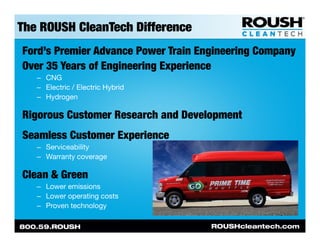 The ROUSH CleanTech Difference
Ford’s Premier Advance Power Train Engineering Company
Over 35 Years of Engineering Experie...