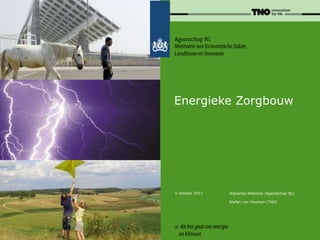 Energieke Zorgbouw 5 oktober 2011 Wijnanda Willemse (Agentschap NL) Stefan van Heumen (TNO) 