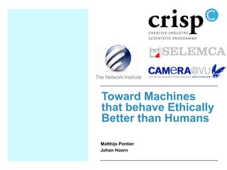 Toward Machines
that behave Ethically
Better than Humans

Matthijs Pontier
Johan Hoorn
 