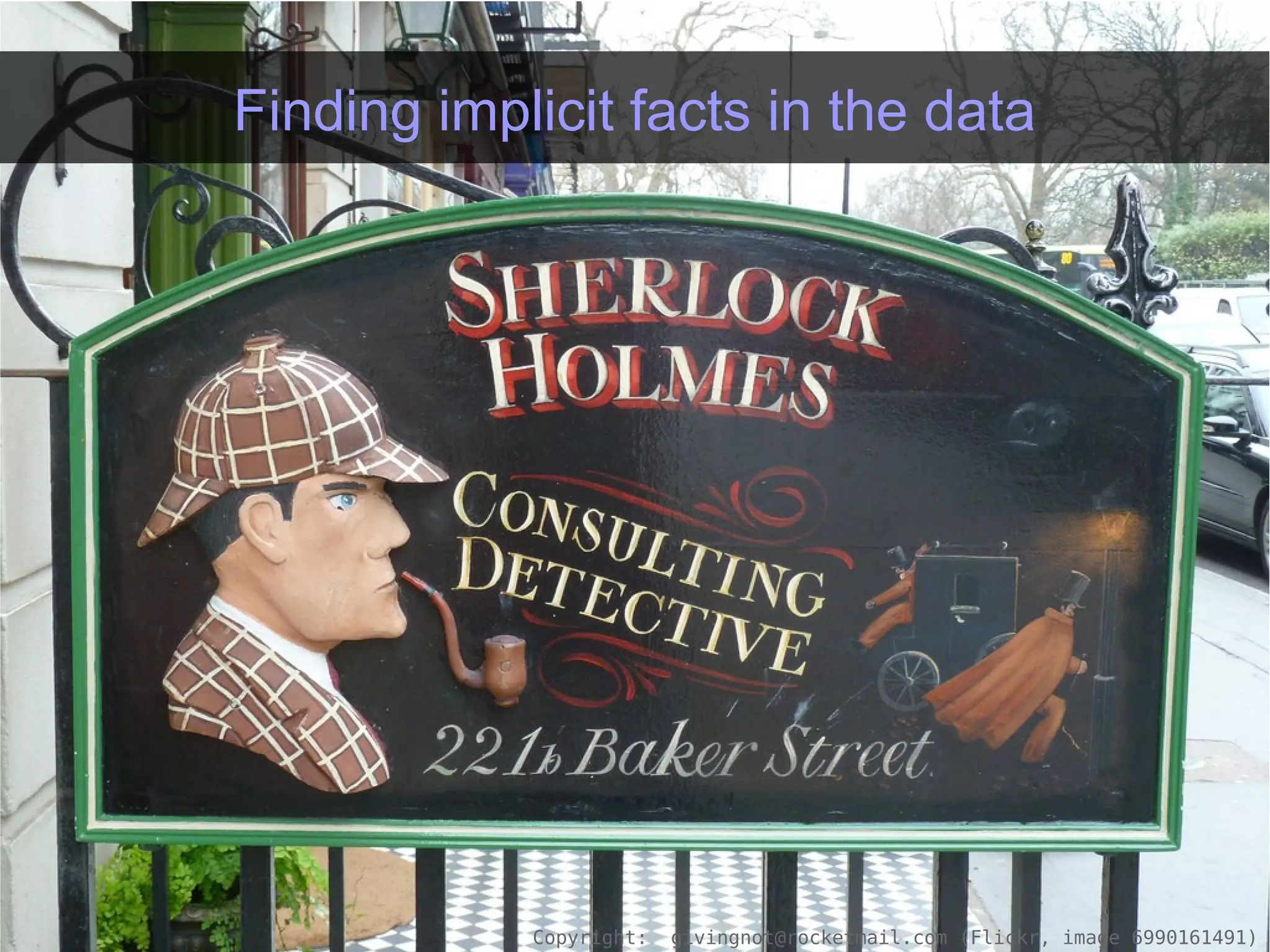 Finding implicit facts in the data




            Copyright:                                                 13/18
                         givingnot@rocketmail.com (Flickr, image 6990161491)
 