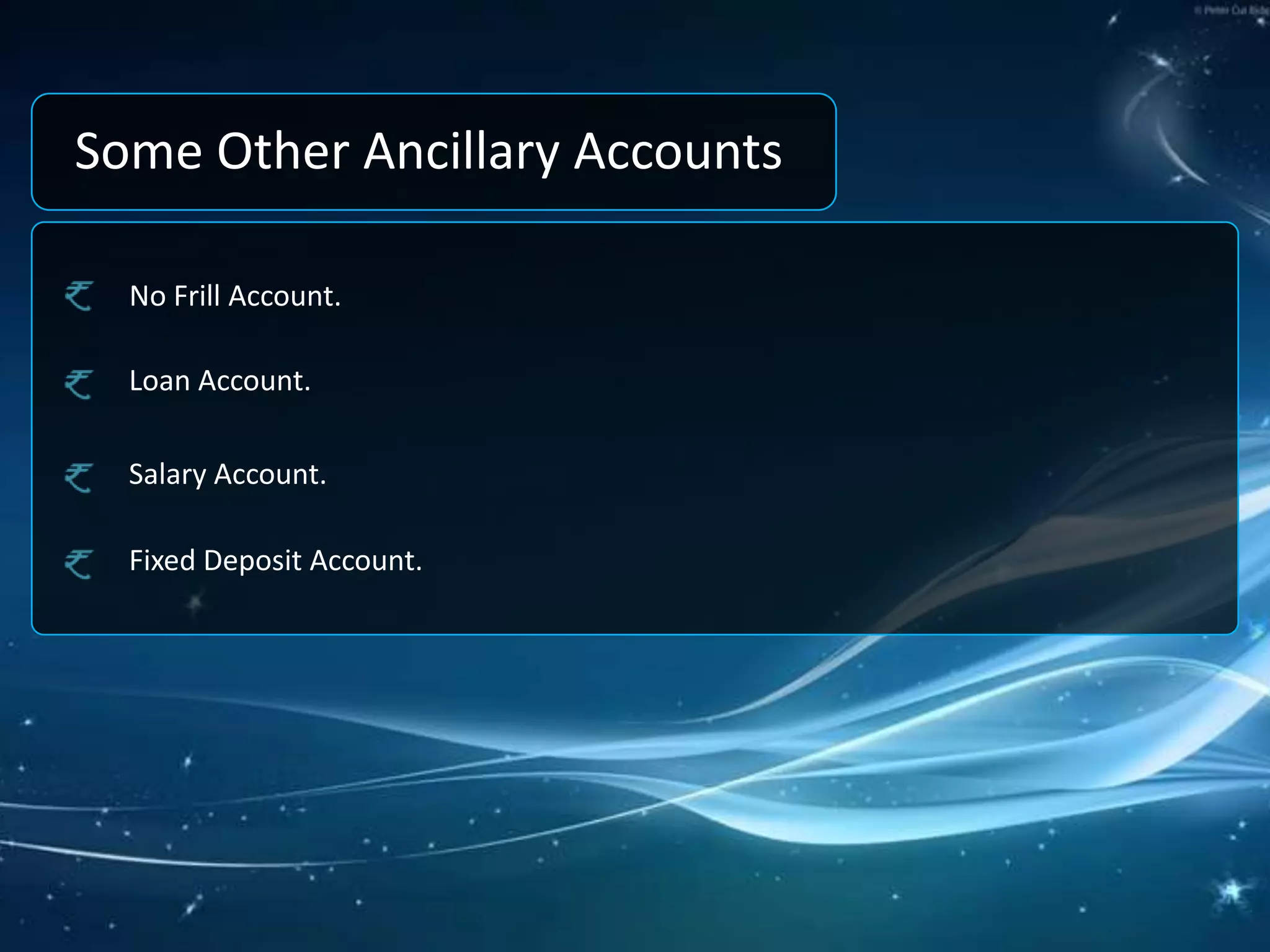 Some Other Ancillary AccountsNo Frill Account.Loan Account.Salary Account.Fixed Deposit Account.