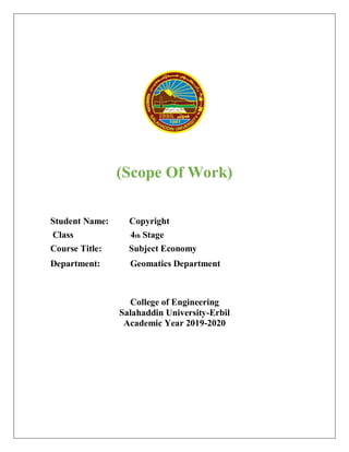 (Scope Of Work)
Student Name: Copyright
Class 4th Stage
Course Title: Subject Economy
Department: Geomatics Department
College of Engineering
Salahaddin University-Erbil
Academic Year 2019-2020
 